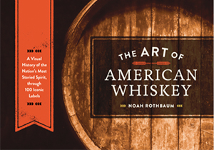 "The Art of American Whiskey" by Noah Rothbaum. Image courtesy Ten Speed Press.