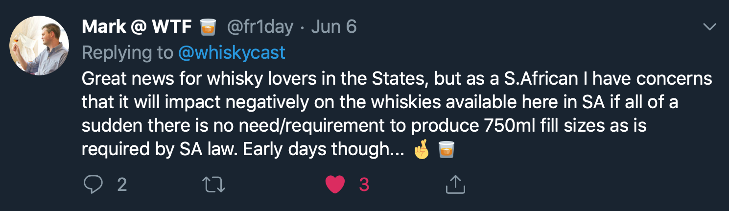 "Great news for whisky lovers in the States, but as a S.African I have concerns that it will impact negatively on the whiskies available here in SA if all of a sudden there is no need/requirement to produce 750ml fill sizes as is required by SA law. Early days though..."